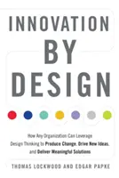 Inovace podle návrhu: Jak může každá organizace využít designové myšlení k dosažení změn, nových nápadů a smysluplných řešení. - Innovation by Design: How Any Organization Can Leverage Design Thinking to Produce Change, Drive New Ideas, and Deliver Meaningful Solutions