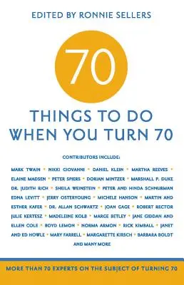 70 věcí, které můžete dělat, když vám bude 70 let: více než 70 odborníků na téma sedmdesátka - 70 Things to Do When You Turn 70: More Than 70 Experts on the Subject of Turning 70