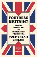 Pevnost Británie?: Etické přístupy k imigrační politice v Británii po brexitu - Fortress Britain?: Ethical Approaches to Immigration Policy for a Post-Brexit Britain
