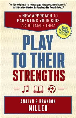 Hrajte si s jejich silnými stránkami: Nový přístup k výchově dětí, jak je stvořil Bůh - Play to Their Strengths: A New Approach to Parenting Your Kids as God Made Them