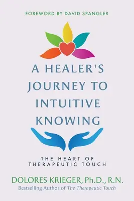 Cesta léčitele k intuitivnímu poznání: Cesta za intuitivním poznáním: Srdce terapeutického doteku - A Healer's Journey to Intuitive Knowing: The Heart of Therapeutic Touch