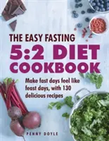 Kuchařka pro snadný půst při dietě 5:2: Knížka: Aby se dny půstu staly svátky, se 130 lahodnými recepty - The Easy Fasting 5:2 Diet Cookbook: Make Fast Days Feel Like Feast Days, with 130 Delicious Recipes