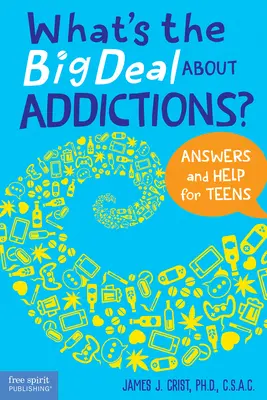 Co je to za problém se závislostmi?: Odpovědi a pomoc pro dospívající - What's the Big Deal about Addictions?: Answers and Help for Teens