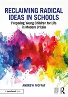 Reclaiming Radical Ideas in Schools (Znovuzískání radikálních myšlenek ve školách): Příprava malých dětí na život v moderní Británii - Reclaiming Radical Ideas in Schools: Preparing Young Children for Life in Modern Britain