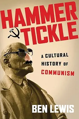 Kladivo a lechtání: Dějiny komunismu v kulturních vtipech: kulturní dějiny komunismu - Hammer and Tickle: A Cultural History of Communism