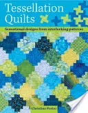 Tessellation Quilts: Tessellies: senzační vzory z jednoduchých proplétajících se vzorů - Tessellation Quilts: Sensational Designs from Simple Interlocking Patterns