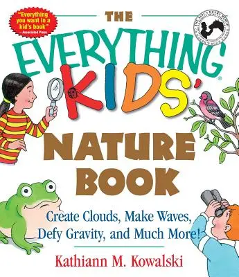 The Everything Kids' Nature Book (Kniha o přírodě pro děti): Všestranná příručka pro děti z přírody: Vytvářejte mraky, vytvářejte vlny, vzdorovejte gravitaci a mnohem víc! - The Everything Kids' Nature Book: Create Clouds, Make Waves, Defy Gravity and Much More!