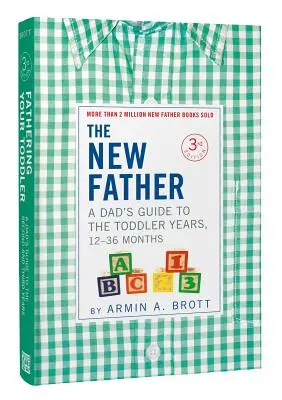 Novopečený otec: Průvodce otce batolecím věkem, 12-36 měsíců. - The New Father: A Dad's Guide to the Toddler Years, 12-36 Months