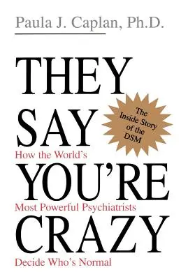Říkají, že jsi blázen: Jak nejmocnější psychiatři světa rozhodují o tom, kdo je normální - They Say You're Crazy: How the World's Most Powerful Psychiatrists Decide Who's Normal