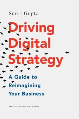 Řízení digitální strategie: Příručka k novému pojetí vašeho podnikání - Driving Digital Strategy: A Guide to Reimagining Your Business