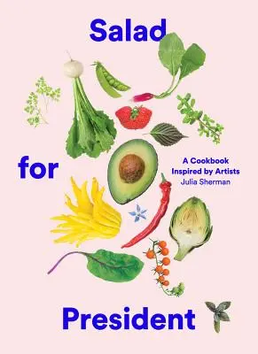 Salát pro prezidenta: Kuchařka inspirovaná umělci - Salad for President: A Cookbook Inspired by Artists