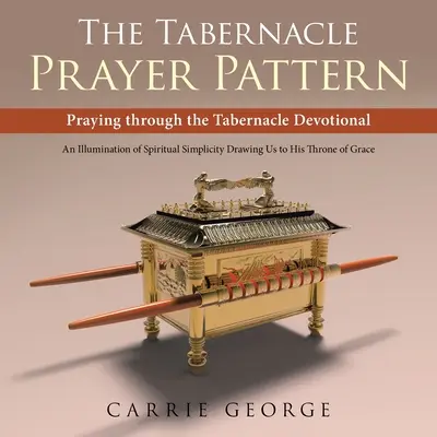 Modlitební vzor Tabernacle: Modlitba skrze pobožnost Tabernacle Devotional - The Tabernacle Prayer Pattern: Praying Through the Tabernacle Devotional