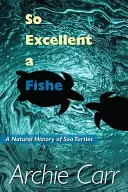 Tak skvělý je Fishe: Přírodní historie mořských želv - So Excellent a Fishe: A Natural History of Sea Turtles