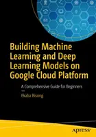 Vytváření modelů strojového učení a hlubokého učení na platformě Google Cloud Platform: Komplexní průvodce pro začátečníky - Building Machine Learning and Deep Learning Models on Google Cloud Platform: A Comprehensive Guide for Beginners
