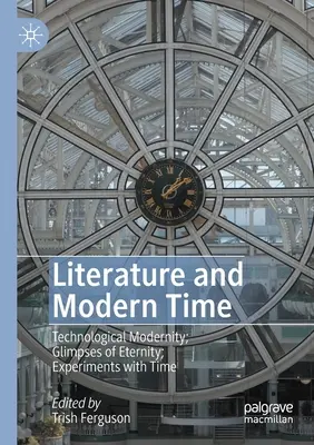 Literatura a moderní doba: Technologická moderna; Záblesky věčnosti; Experimenty s časem - Literature and Modern Time: Technological Modernity; Glimpses of Eternity; Experiments with Time