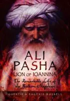 Ali Pasha, Lev z Ioanniny: Napoleon z Balkánu: pozoruhodný život - Ali Pasha, Lion of Ioannina: The Remarkable Life of the Balkan Napoleon