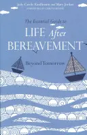 Základní průvodce životem po ztrátě blízké osoby: Po zítřku: příručka pro pozůstalé - The Essential Guide to Life After Bereavement: Beyond Tomorrow