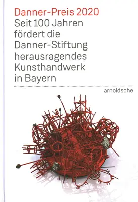 Dannerova cena 2020: 100 let podpory vynikajících bavorských uměleckých řemesel ze strany Dannerovy nadace - Danner Prize 2020: 100 Years of Support to Bavaria's Outstanding Arts and Crafts by the Danner Foundation