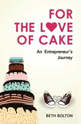Z lásky ke koláčům: Cesta podnikatele: z lásky ke koláčům: Cesta podnikatele - For the Love of Cake: An Entrepreneur's Journey