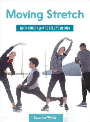 Moving Stretch: Roztáhněte své tělo a uvolněte fascie - Moving Stretch: Work Your Fascia to Free Your Body