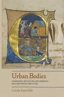 Městská těla: Komunitní zdraví v pozdně středověkých anglických městech a městečkách - Urban Bodies: Communal Health in Late Medieval English Towns and Cities