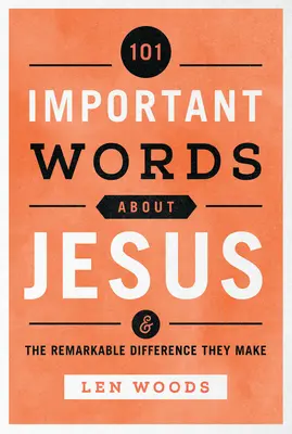 101 důležitých slov o Ježíši: A pozoruhodný rozdíl, který způsobují - 101 Important Words about Jesus: And the Remarkable Difference They Make
