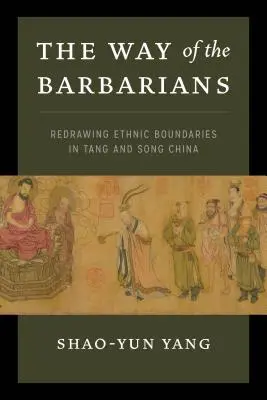 Cesta barbarů: Překreslování etnických hranic v tchangské a sungské Číně. - The Way of the Barbarians: Redrawing Ethnic Boundaries in Tang and Song China