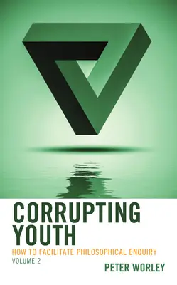 Korumpování mládeže: Jak usnadnit filosofické zkoumání, 2. díl - Corrupting Youth: How to Facilitate Philosophical Enquiry, Volume 2