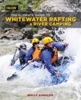 Průvodce raftingem a tábořením na řece (The Ultimate Guide to Whitewater Rafting and River Camping) - The Ultimate Guide to Whitewater Rafting and River Camping