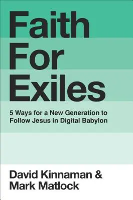 Víra pro vyhnance: 5 způsobů, jak může nová generace následovat Ježíše v digitálním Babylonu. - Faith for Exiles: 5 Ways for a New Generation to Follow Jesus in Digital Babylon