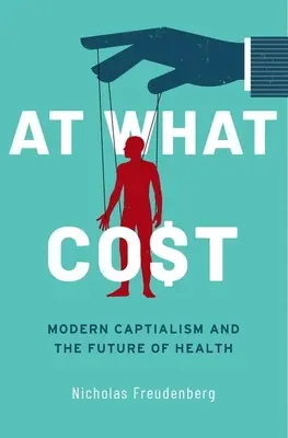 Za jakou cenu: Moderní kapitalismus a budoucnost zdraví - At What Cost: Modern Capitalism and the Future of Health