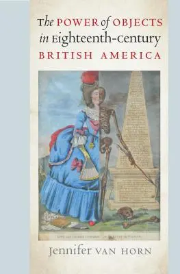 Moc předmětů v britské Americe osmnáctého století - The Power of Objects in Eighteenth-Century British America