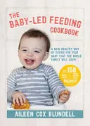 Kuchařka o krmení vedeném dítětem: Kuchařka: Nový zdravý způsob stravování pro vaše dítě, který si oblíbí celá rodina - The Baby-Led Feeding Cookbook: A New Healthy Way of Eating for Your Baby That the Whole Family Will L