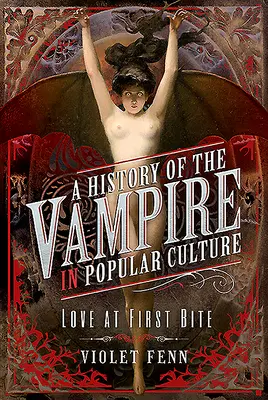 Dějiny upírů v populární kultuře: Láska na první kousnutí - A History of the Vampire in Popular Culture: Love at First Bite