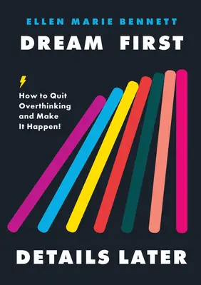 Nejdřív sny, pak detaily: Jak přestat přemýšlet a uskutečnit to! - Dream First, Details Later: How to Quit Overthinking & Make It Happen!