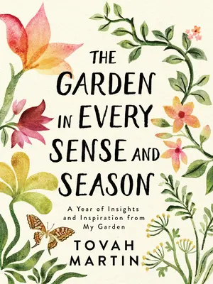 Zahrada v každém smyslu a ročním období: Rok postřehů a inspirace z mé zahrady - The Garden in Every Sense and Season: A Year of Insights and Inspiration from My Garden