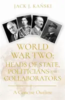 Druhá světová válka: hlavy států, politici a kolaboranti - stručný přehled - World War Two: Heads of State, Politicians and Collaborators - A Concise Outline