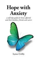 Naděje s úzkostí - svépomocný průvodce pro postižené a jejich rodiny, přátele a pečovatele - Hope with Anxiety - A self-help guide for those affected and their families, friends and carers