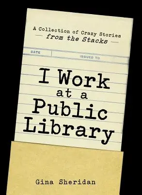 Pracuji ve veřejné knihovně: Sbírka bláznivých příběhů ze stohů - I Work at a Public Library: A Collection of Crazy Stories from the Stacks