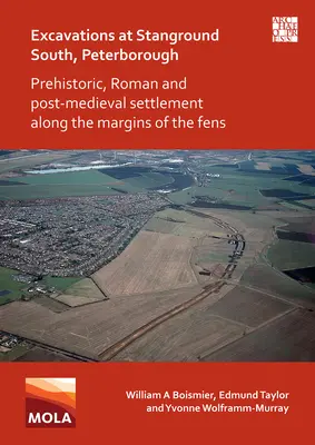 Vykopávky v lokalitě Stanground South v Peterborough: Prehistorické, římské a post-středověké osídlení podél okrajů Fensu. - Excavations at Stanground South, Peterborough: Prehistoric, Roman and Post-Medieval Settlement Along the Margins of the Fens