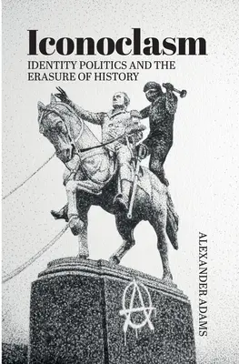 Ikonoklasmus, politika identity a vymazávání dějin - Iconoclasm, Identity Politics and the Erasure of History