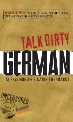 Mluvte sprostě německy: Za hranice šmuku: nadávky, slang a pouliční žargon, které potřebujete znát, abyste se domluvili německy - Talk Dirty German: Beyond Schmutz: The Curses, Slang, and Street Lingo You Need to Know to Speak Deutsch