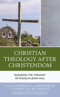 Křesťanská teologie po křesťanství: Svazek: Křesťanství po křesťanské smrti. - Christian Theology After Christendom: Engaging the Thought of Douglas John Hall