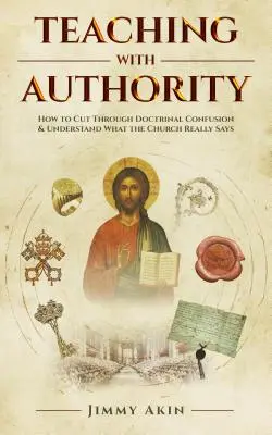 Učení s autoritou: Jak proniknout do doktrinálního zmatku a pochopit, co církev skutečně říká - Teaching with Authority: How to Cut Through Doctrinal Confusion and Understand What the Church Really Says