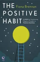 Pozitivní návyk - 6 kroků pro přeměnu negativních myšlenek na pozitivní emoce - Positive Habit - 6 Steps for Transforming Negative Thoughts to Positive Emotions