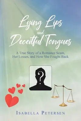 Lživé rty a záludné jazyky: A True Story of a Romance Scam, Her Losses, and How She Fought Back (Pravdivý příběh o milostném podvodu, jejích ztrátách a o tom, jak se bránila) - Lying Lips and Deceitful Tongues: A True Story of a Romance Scam, Her Losses, and How She Fought Back