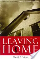 Odchod z domova: Umění odloučit se od obtížné rodiny - Leaving Home: The Art of Separating from Your Difficult Family