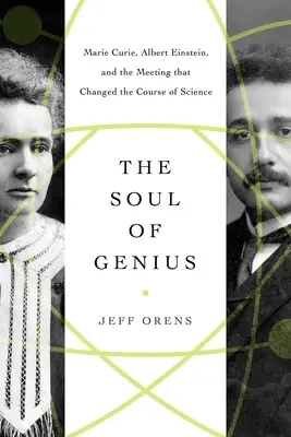 Duše génia: Marie Curie, Albert Einstein a setkání, které změnilo směr vědy - The Soul of Genius: Marie Curie, Albert Einstein, and the Meeting That Changed the Course of Science