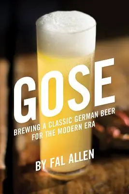 Gose: (1898): Vaření klasického německého piva pro moderní dobu - Gose: Brewing a Classic German Beer for the Modern Era