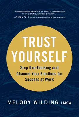Důvěřujte si: Přestaňte přemýšlet a nasměrujte své emoce k úspěchu v práci - Trust Yourself: Stop Overthinking and Channel Your Emotions for Success at Work